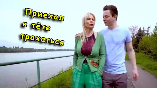 Племянник приезжает к тете издалека трахаться [инцест, зрелые, тетя и племянник, большие сиськи, табу секс]